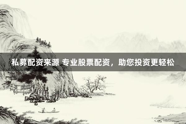 私募配资来源 专业股票配资，助您投资更轻松