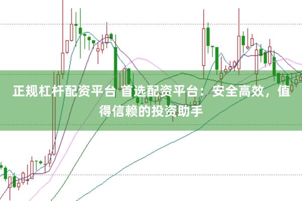 正规杠杆配资平台 首选配资平台：安全高效，值得信赖的投资助手