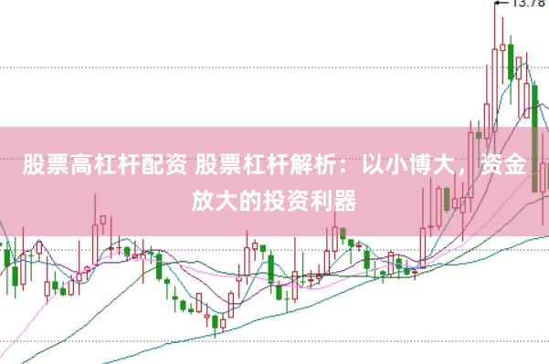 股票高杠杆配资 股票杠杆解析：以小博大，资金放大的投资利器