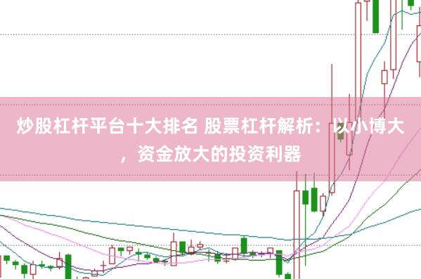炒股杠杆平台十大排名 股票杠杆解析：以小博大，资金放大的投资利器
