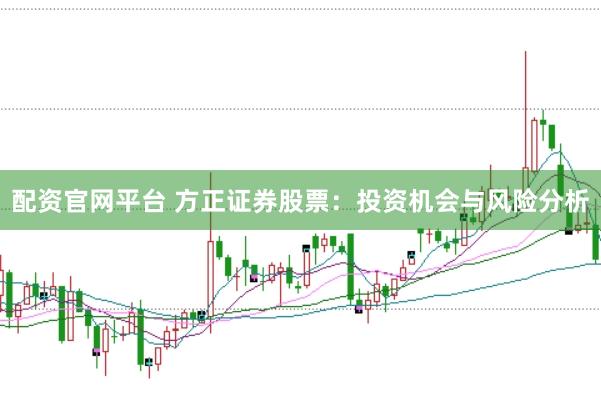 配资官网平台 方正证券股票：投资机会与风险分析