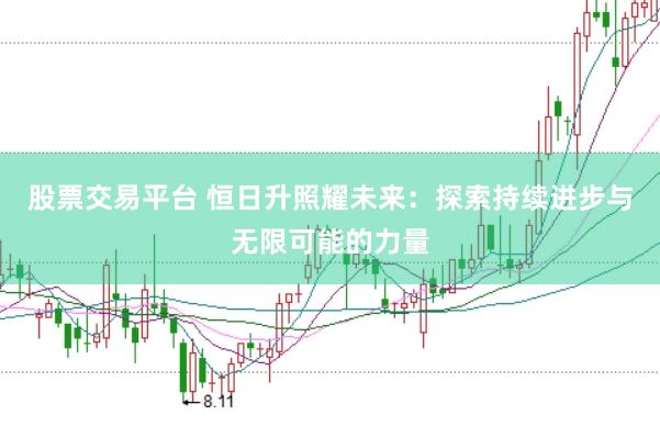 股票交易平台 恒日升照耀未来：探索持续进步与无限可能的力量