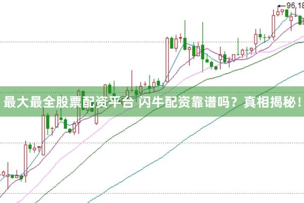 最大最全股票配资平台 闪牛配资靠谱吗？真相揭秘！