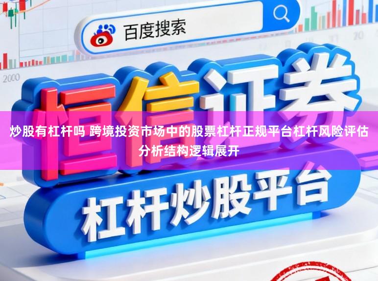 炒股有杠杆吗 跨境投资市场中的股票杠杆正规平台杠杆风险评估分析结构逻辑展开