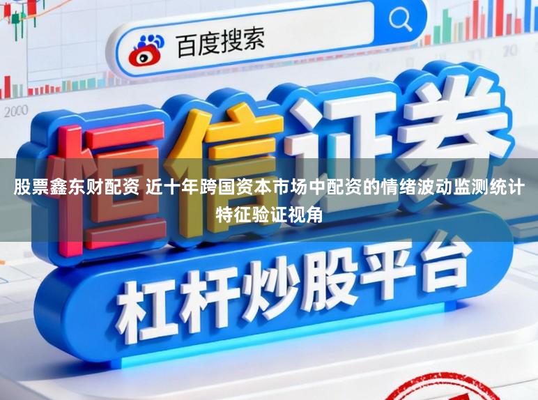 股票鑫东财配资 近十年跨国资本市场中配资的情绪波动监测统计特征验证视角