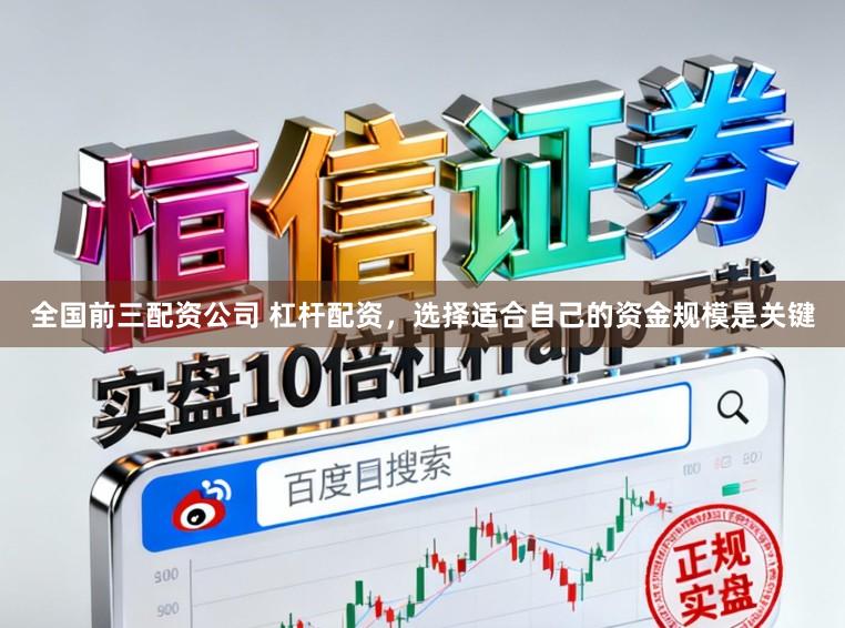 全国前三配资公司 杠杆配资，选择适合自己的资金规模是关键
