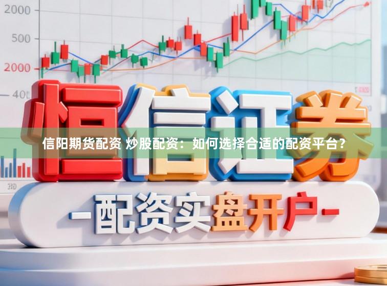 信阳期货配资 炒股配资：如何选择合适的配资平台？