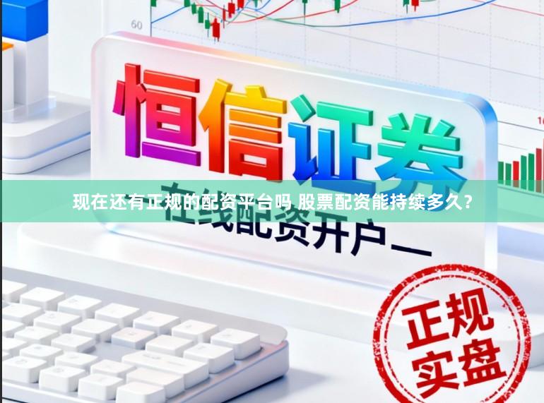 现在还有正规的配资平台吗 股票配资能持续多久？