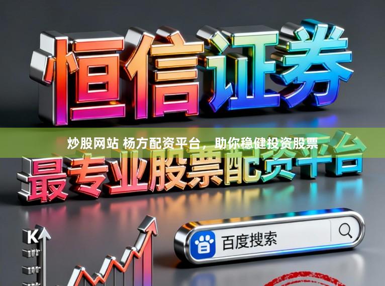 炒股网站 杨方配资平台,助你稳健投资股票