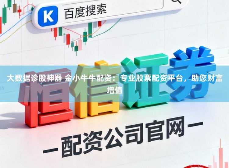 大数据诊股神器 金小牛牛配资：专业股票配资平台，助您财富增值