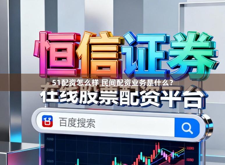 51配资怎么样 民间配资业务是什么？