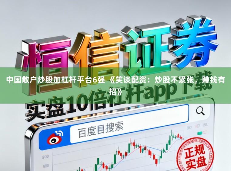 中国散户炒股加杠杆平台6强 《笑谈配资：炒股不紧张，赚钱有招》