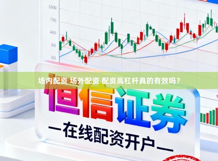 场内配资 场外配资 配资高杠杆真的有效吗？